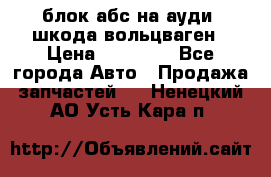 блок абс на ауди ,шкода,вольцваген › Цена ­ 10 000 - Все города Авто » Продажа запчастей   . Ненецкий АО,Усть-Кара п.